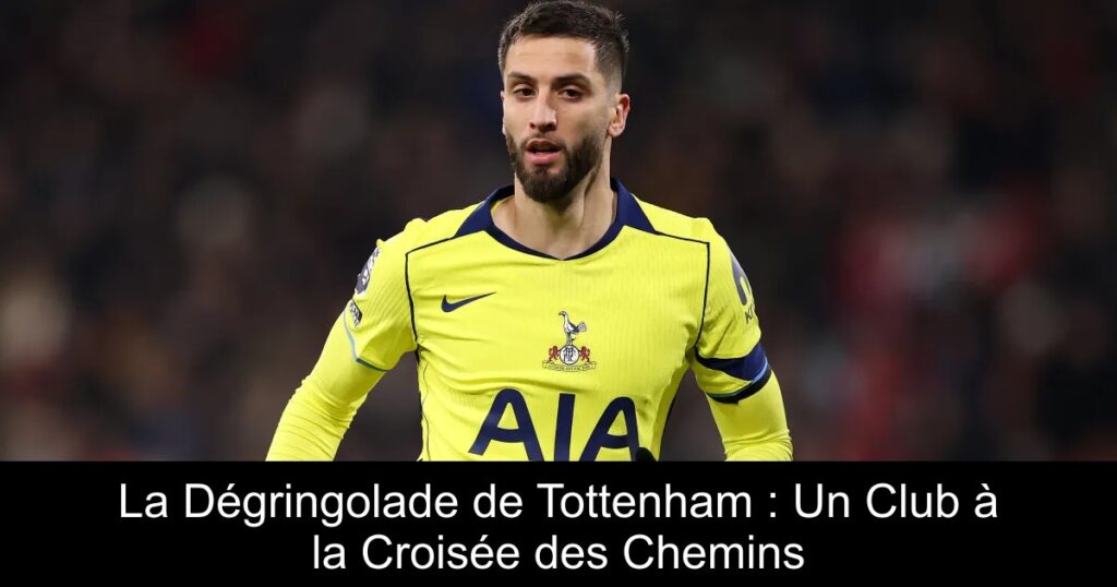 La Dégringolade de Tottenham : Un Club à la Croisée des Chemins
