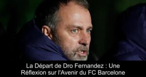 La Départ de Dro Fernandez : Une Réflexion sur l'Avenir du FC Barcelone
