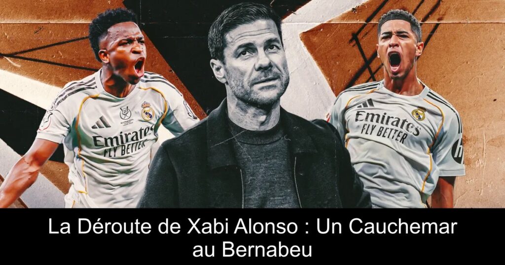 La Déroute de Xabi Alonso : Un Cauchemar au Bernabeu