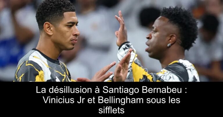 La désillusion à Santiago Bernabeu : Vinicius Jr et Bellingham sous les sifflets