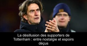 La désillusion des supporters de Tottenham : entre nostalgie et espoirs déçus