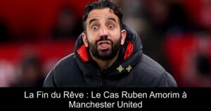 La Fin du Rêve : Le Cas Ruben Amorim à Manchester United