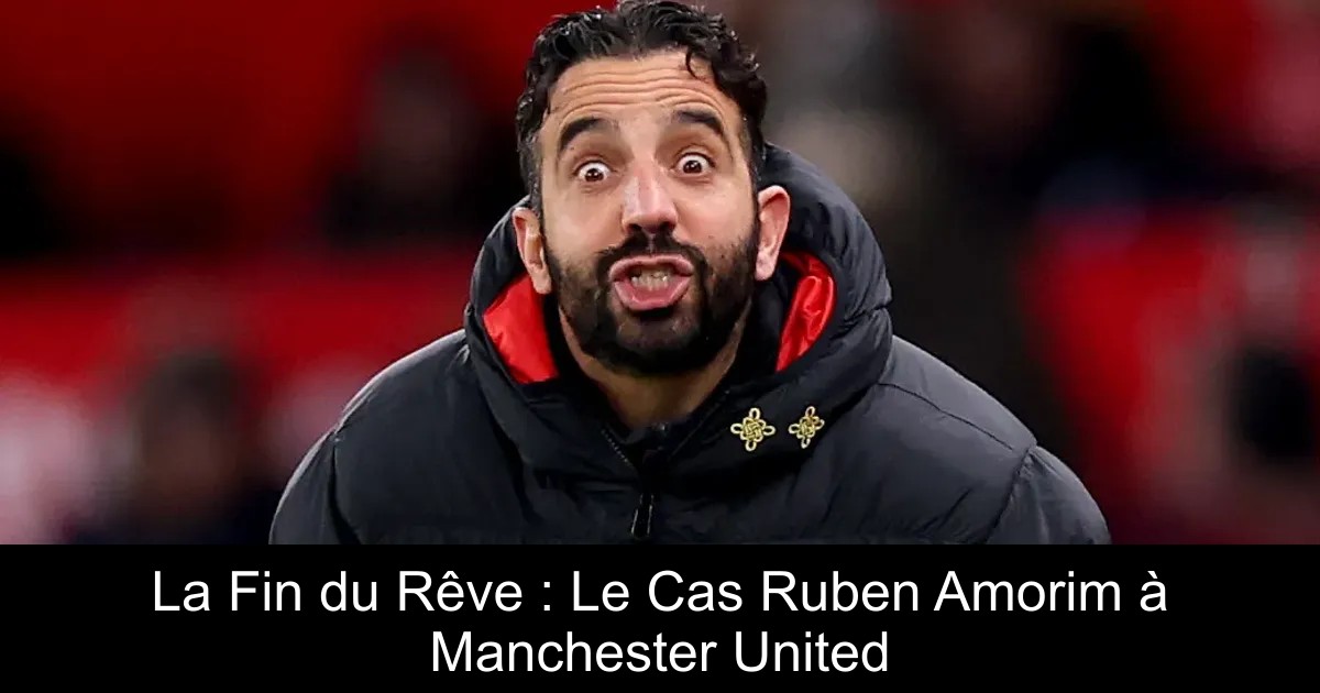 Ruberan Rance La Fin du Rêve : Le Cas Ruben Amorim à Manchester United - FootIledeFrance