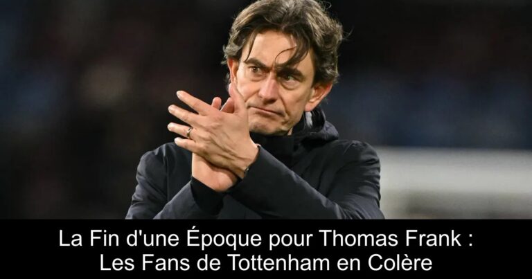 La Fin d'une Époque pour Thomas Frank : Les Fans de Tottenham en Colère