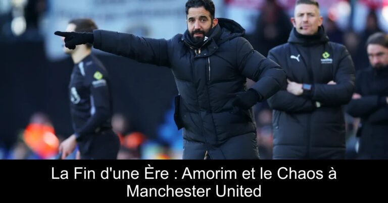 La Fin d'une Ère : Amorim et le Chaos à Manchester United