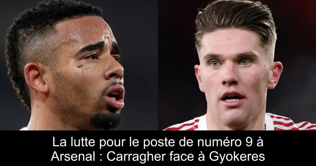 La lutte pour le poste de numéro 9 à Arsenal : Carragher face à Gyokeres