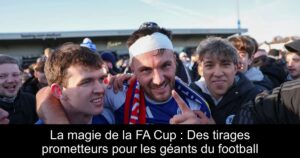 La magie de la FA Cup : Des tirages prometteurs pour les géants du football