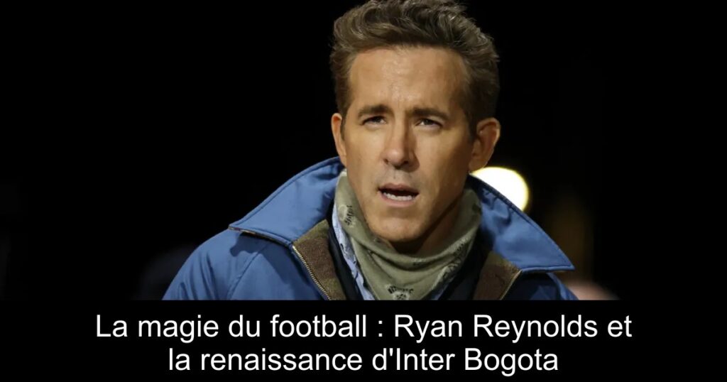 La magie du football : Ryan Reynolds et la renaissance d'Inter Bogota