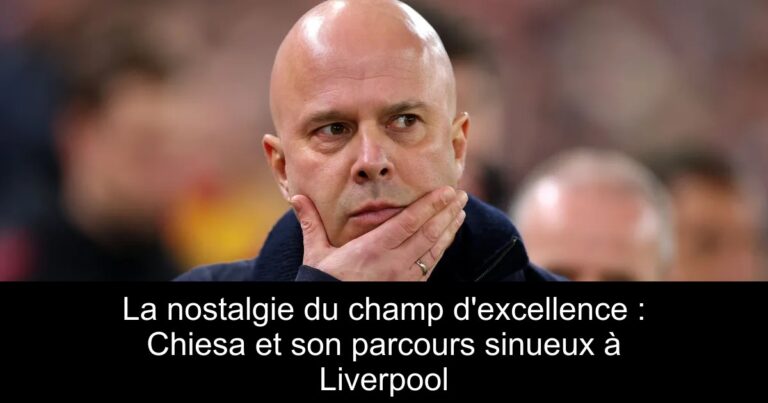 La nostalgie du champ d'excellence : Chiesa et son parcours sinueux à Liverpool