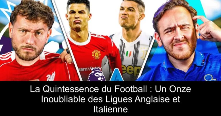 La Quintessence du Football : Un Onze Inoubliable des Ligues Anglaise et Italienne