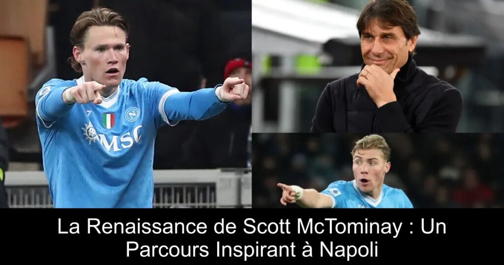 La Renaissance de Scott McTominay : Un Parcours Inspirant à Napoli