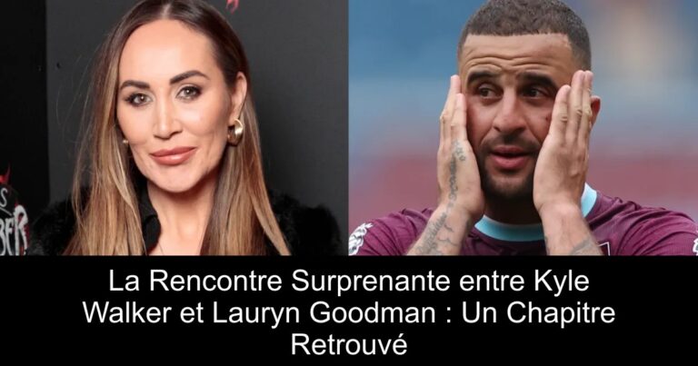 La Rencontre Surprenante entre Kyle Walker et Lauryn Goodman : Un Chapitre Retrouvé