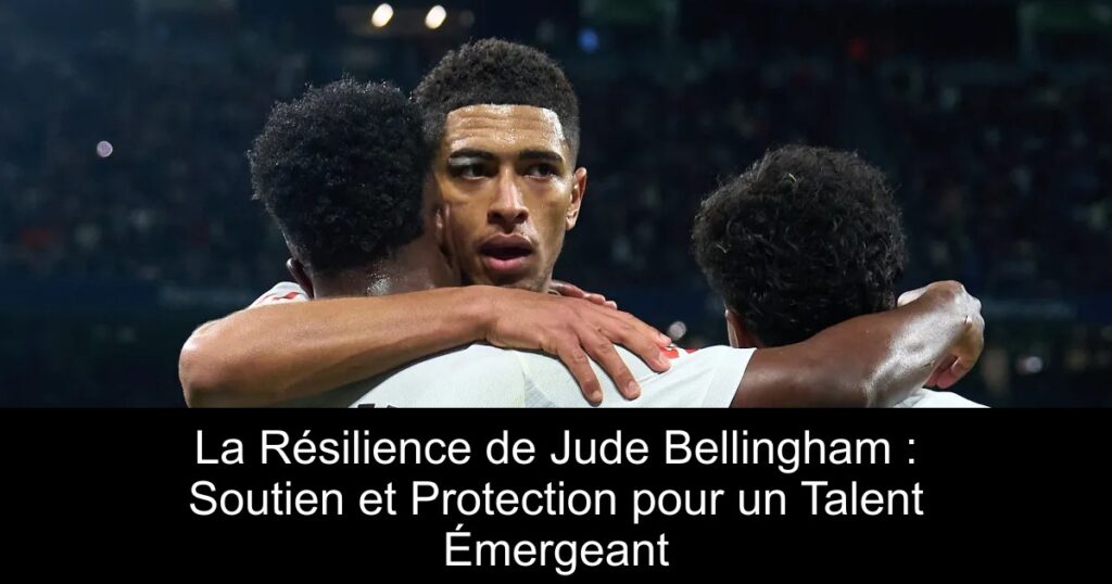 La Résilience de Jude Bellingham : Soutien et Protection pour un Talent Émergeant