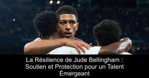 La Résilience de Jude Bellingham : Soutien et Protection pour un Talent Émergeant