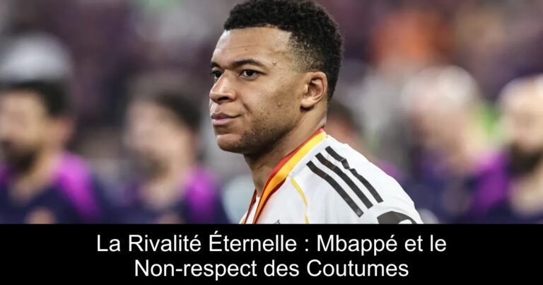 La Rivalité Éternelle : Mbappé et le Non-respect des Coutumes