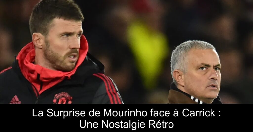La Surprise de Mourinho face à Carrick : Une Nostalgie Rétro