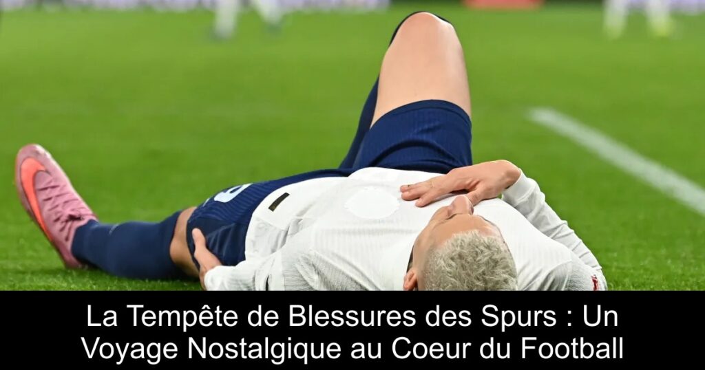 La Tempête de Blessures des Spurs : Un Voyage Nostalgique au Coeur du Football