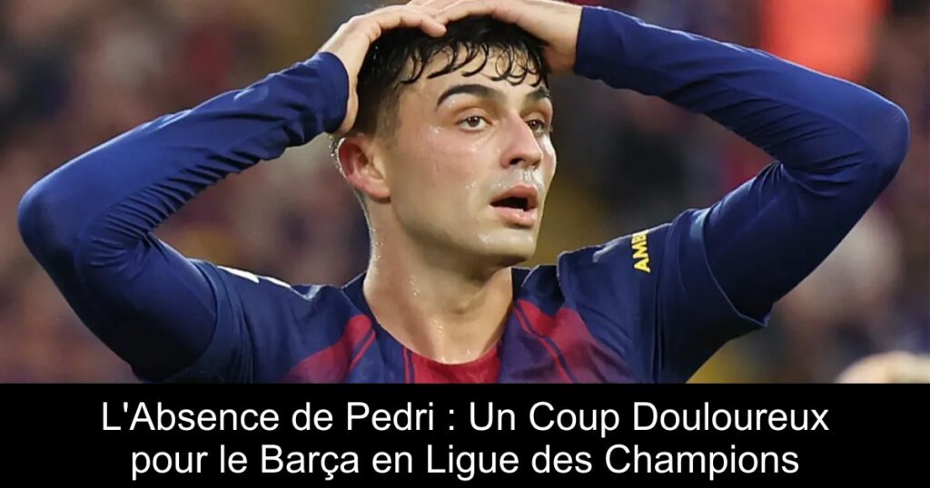 L&rsquo;Absence de Pedri : Un Coup Douloureux pour le Barça en Ligue des Champions