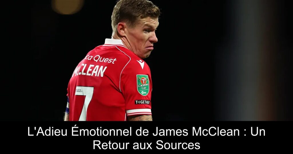 L'Adieu Émotionnel de James McClean : Un Retour aux Sources