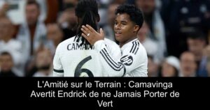 L&rsquo;Amitié sur le Terrain : Camavinga Avertit Endrick de ne Jamais Porter de Vert