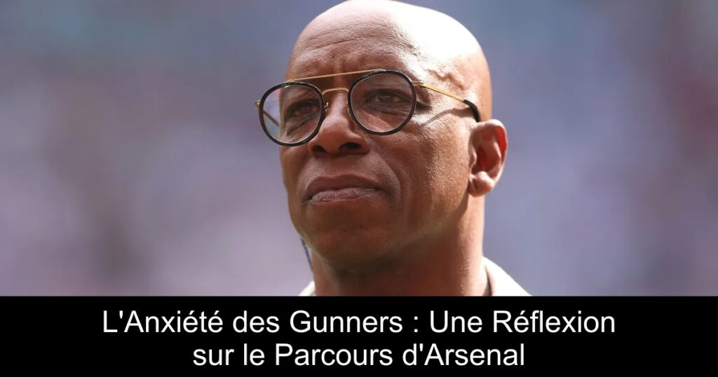 L&rsquo;Anxiété des Gunners : Une Réflexion sur le Parcours d&rsquo;Arsenal
