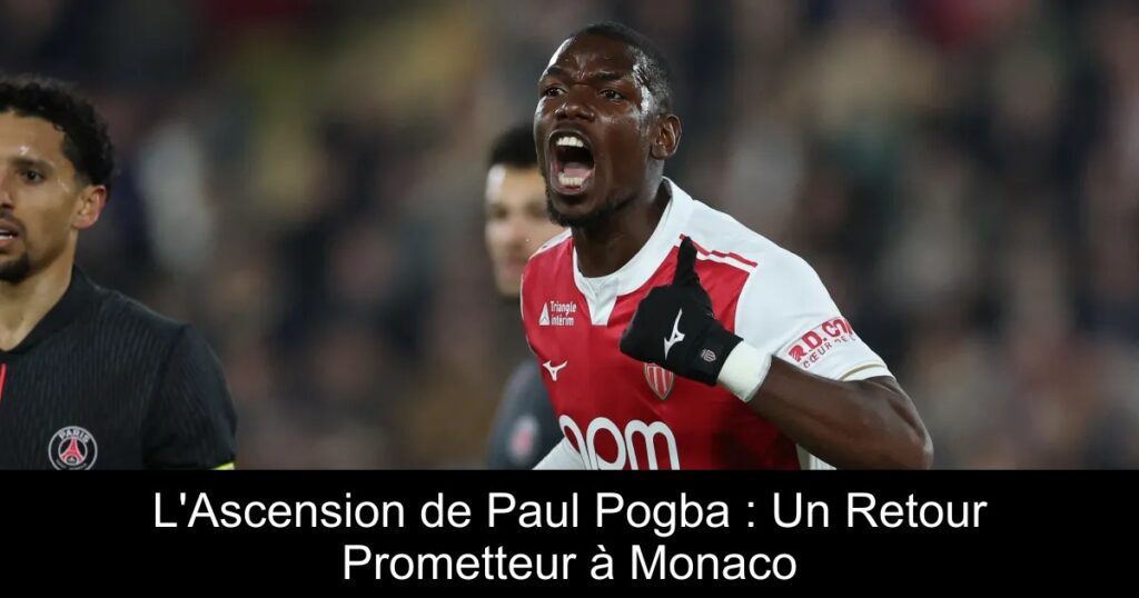 L'Ascension de Paul Pogba : Un Retour Prometteur à Monaco