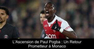 L'Ascension de Paul Pogba : Un Retour Prometteur à Monaco