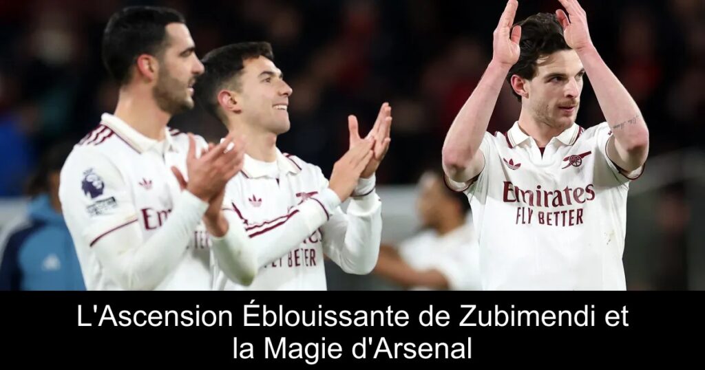 L&rsquo;Ascension Éblouissante de Zubimendi et la Magie d&rsquo;Arsenal