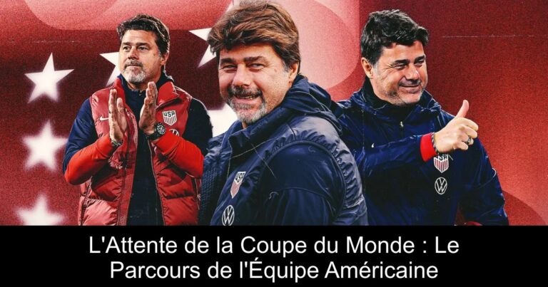 L'Attente de la Coupe du Monde : Le Parcours de l'Équipe Américaine