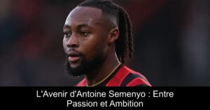 L&rsquo;Avenir d&rsquo;Antoine Semenyo : Entre Passion et Ambition