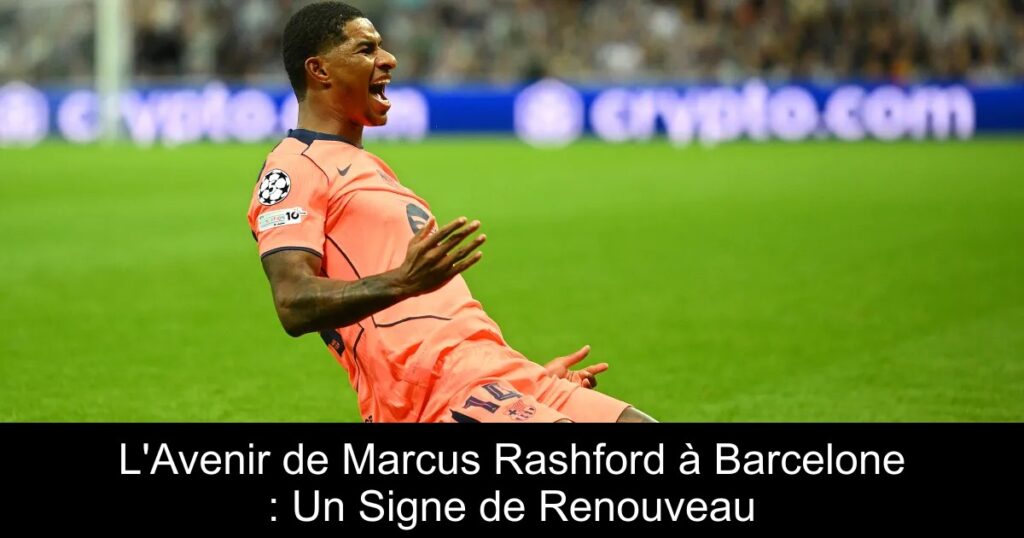 L&rsquo;Avenir de Marcus Rashford à Barcelone : Un Signe de Renouveau