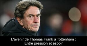 L&rsquo;avenir de Thomas Frank à Tottenham : Entre pression et espoir