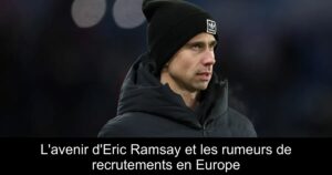 L&rsquo;avenir d&rsquo;Eric Ramsay et les rumeurs de recrutements en Europe