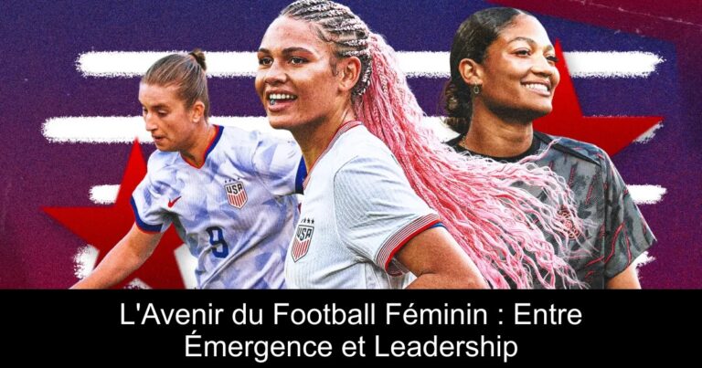 L'Avenir du Football Féminin : Entre Émergence et Leadership