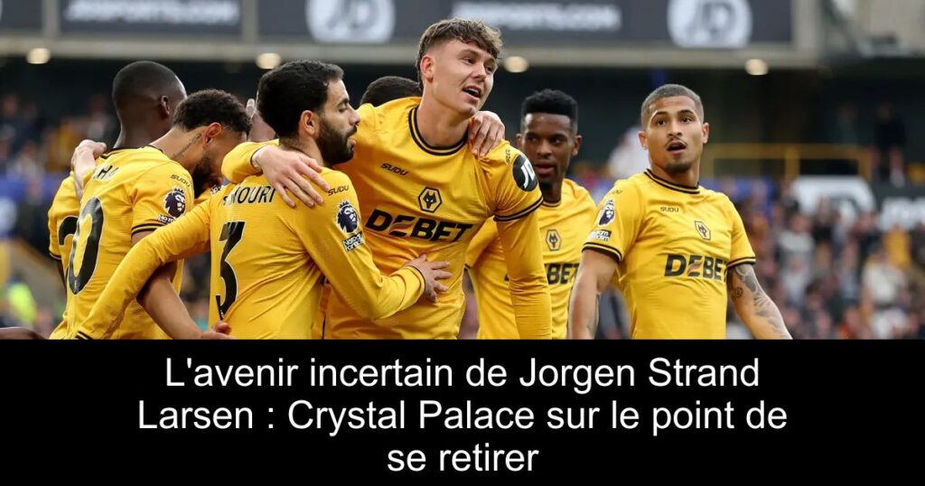 L&rsquo;avenir incertain de Jorgen Strand Larsen : Crystal Palace sur le point de se retirer