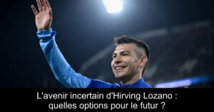 L&rsquo;avenir incertain d&rsquo;Hirving Lozano : quelles options pour le futur ?