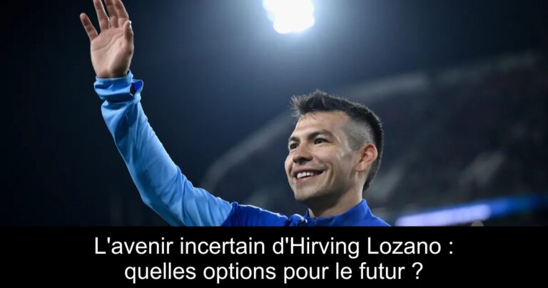 L'avenir incertain d'Hirving Lozano : quelles options pour le futur ?
