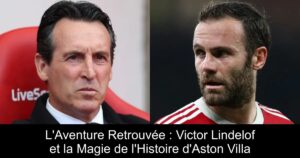 L&rsquo;Aventure Retrouvée : Victor Lindelof et la Magie de l&rsquo;Histoire d&rsquo;Aston Villa