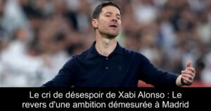 Le cri de désespoir de Xabi Alonso : Le revers d&rsquo;une ambition démesurée à Madrid