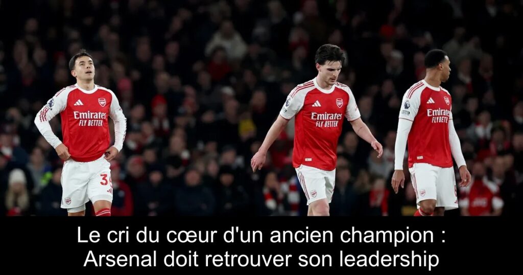 Le cri du cœur d'un ancien champion : Arsenal doit retrouver son leadership