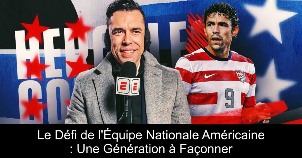Le Défi de l'Équipe Nationale Américaine : Une Génération à Façonner