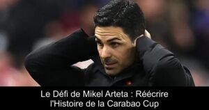 Le Défi de Mikel Arteta : Réécrire l'Histoire de la Carabao Cup