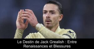 Le Destin de Jack Grealish : Entre Renaissances et Blessures