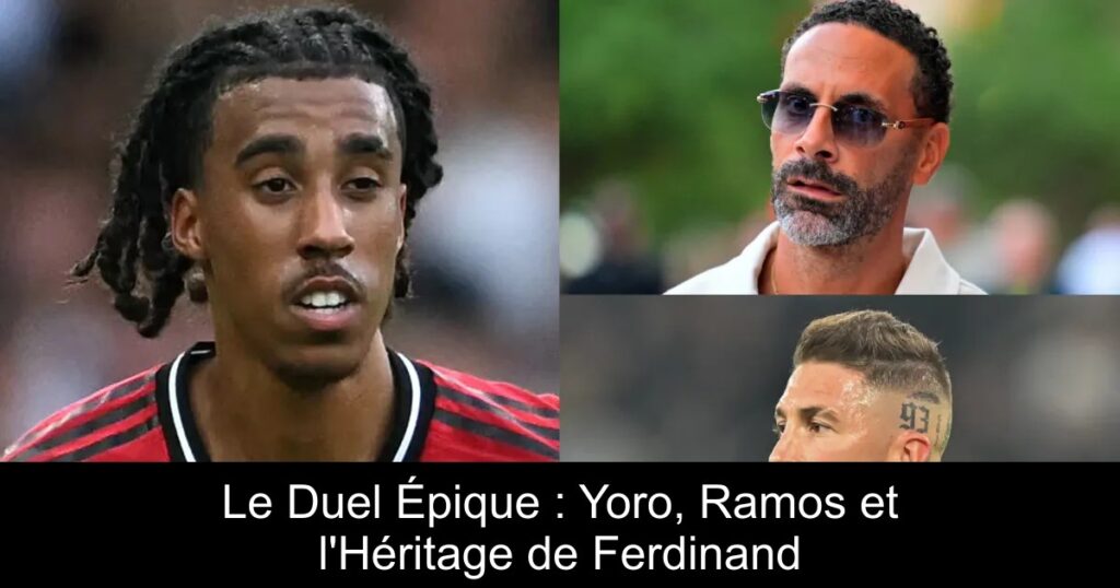 Le Duel Épique : Yoro, Ramos et l&rsquo;Héritage de Ferdinand