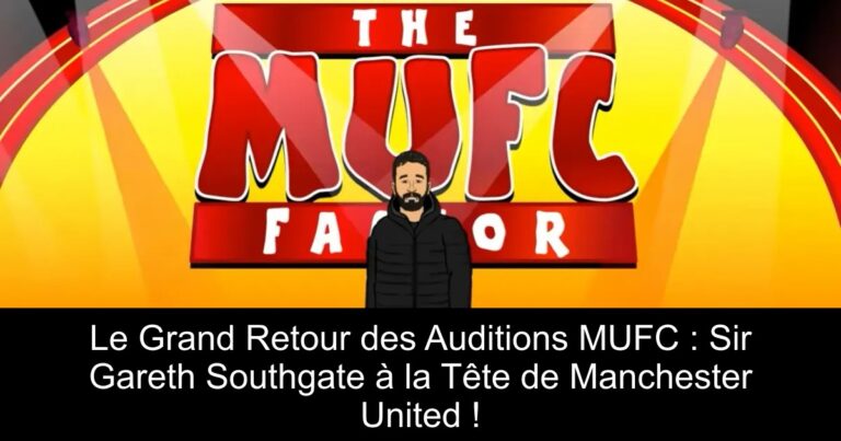 Le Grand Retour des Auditions MUFC : Sir Gareth Southgate à la Tête de Manchester United !