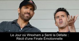 Le Jour où Wrexham a Senti la Défaite : Récit d'une Finale Émotionnelle