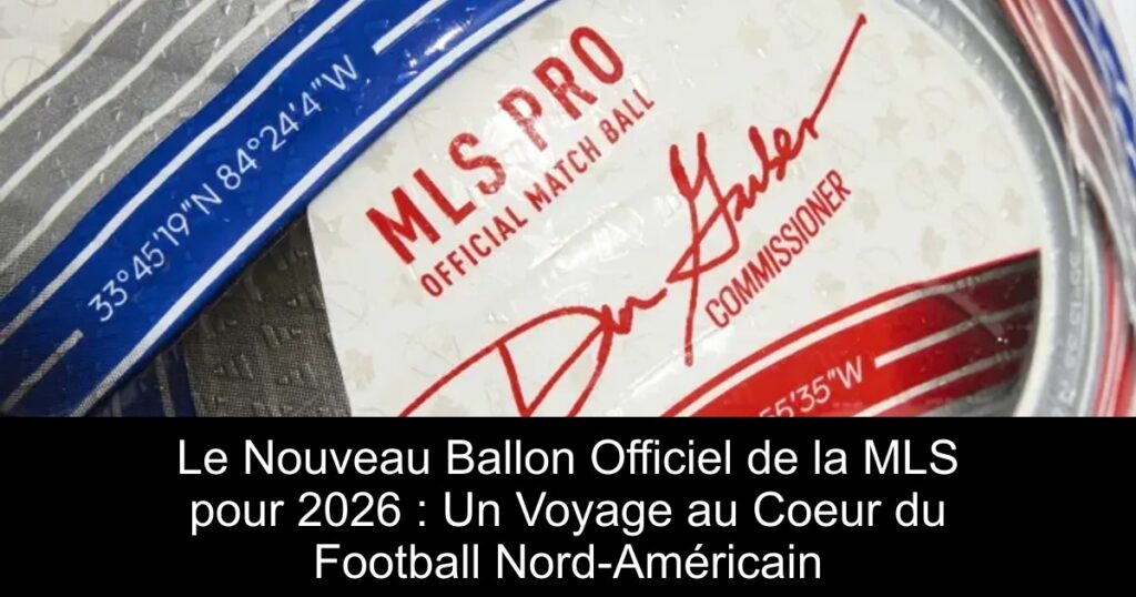 Le Nouveau Ballon Officiel de la MLS pour 2026 : Un Voyage au Coeur du Football Nord-Américain