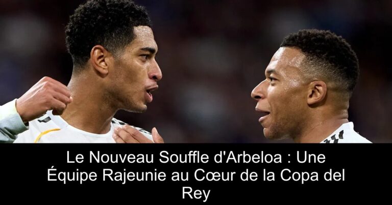 Le Nouveau Souffle d'Arbeloa : Une Équipe Rajeunie au Cœur de la Copa del Rey