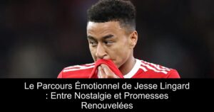 Le Parcours Émotionnel de Jesse Lingard : Entre Nostalgie et Promesses Renouvelées