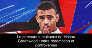 Le parcours tumultueux de Mason Greenwood : entre rédemption et controverses